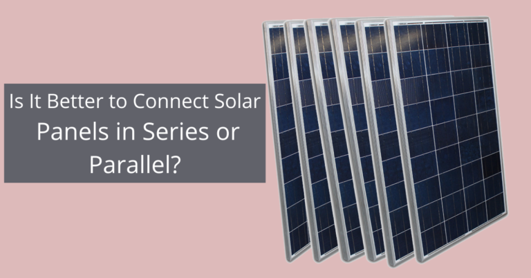 Is It Better to Connect Solar Panels in Series or Parallel?
