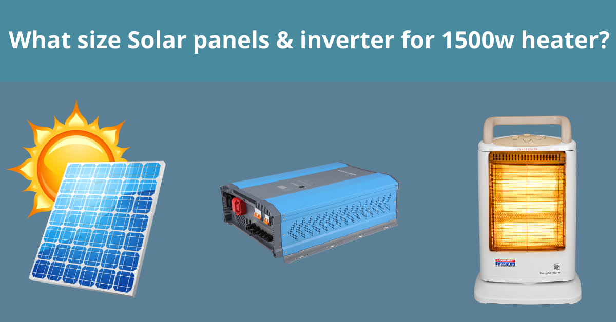 1500 Watt Heater What Size Inverter & Solar Panel Needed?